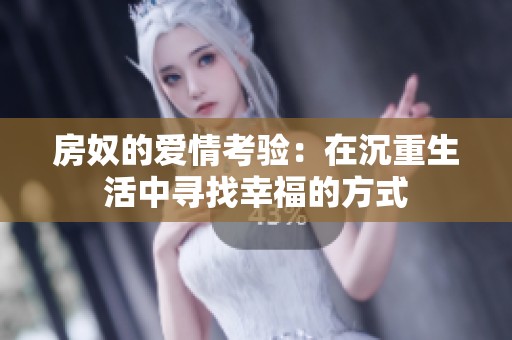 房奴的爱情考验：在沉重生活中寻找幸福的方式