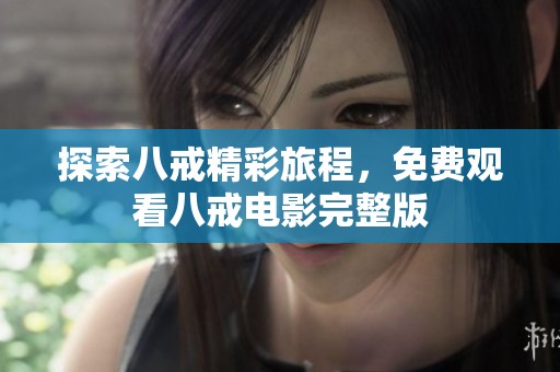 探索八戒精彩旅程，免费观看八戒电影完整版