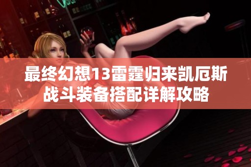 最终幻想13雷霆归来凯厄斯战斗装备搭配详解攻略