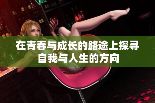在青春与成长的路途上探寻自我与人生的方向