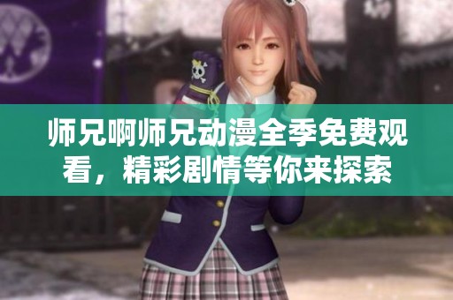 师兄啊师兄动漫全季免费观看，精彩剧情等你来探索