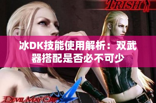 冰DK技能使用解析：双武器搭配是否必不可少