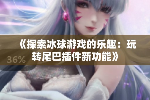 《探索冰球游戏的乐趣：玩转尾巴插件新功能》