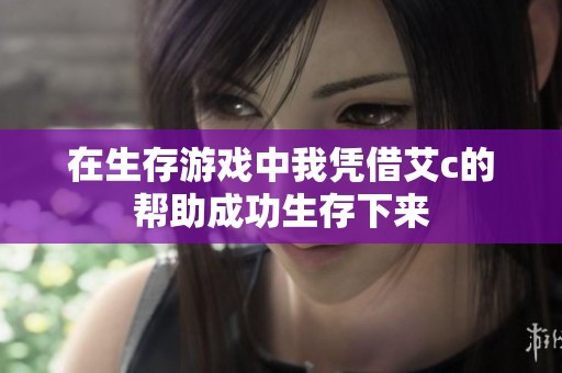 在生存游戏中我凭借艾c的帮助成功生存下来