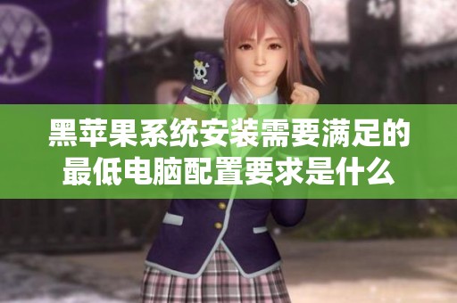 黑苹果系统安装需要满足的最低电脑配置要求是什么