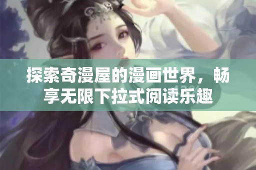 探索奇漫屋的漫画世界，畅享无限下拉式阅读乐趣