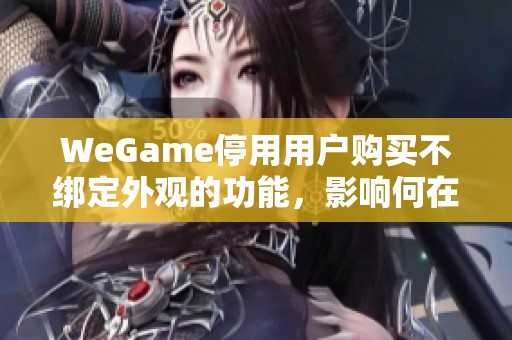 WeGame停用用户购买不绑定外观的功能，影响何在？