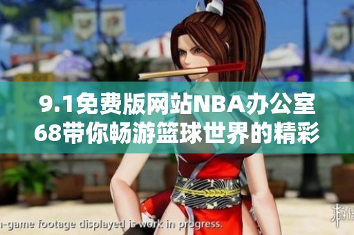 9.1免费版网站NBA办公室68带你畅游篮球世界的精彩体验