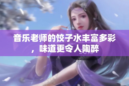 音乐老师的饺子水丰富多彩，味道更令人陶醉