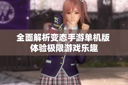 全面解析变态手游单机版 体验极限游戏乐趣