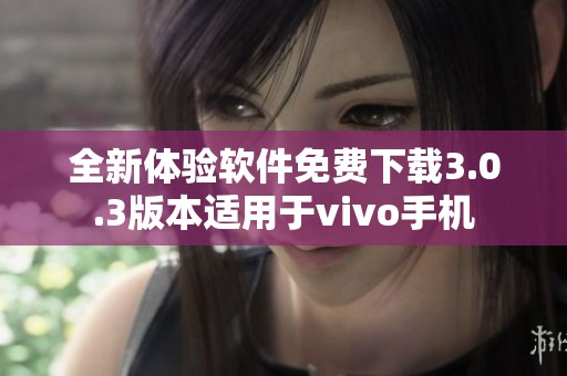 全新体验软件免费下载3.0.3版本适用于vivo手机