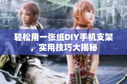 轻松用一张纸DIY手机支架，实用技巧大揭秘