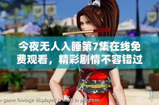 今夜无人入睡第7集在线免费观看，精彩剧情不容错过