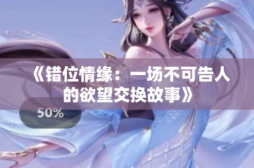 《错位情缘：一场不可告人的欲望交换故事》