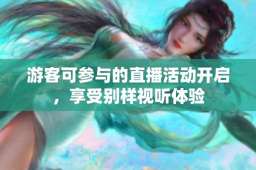游客可参与的直播活动开启，享受别样视听体验