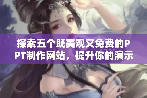 探索五个既美观又免费的PPT制作网站，提升你的演示效果