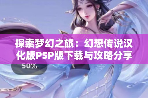 探索梦幻之旅：幻想传说汉化版PSP版下载与攻略分享