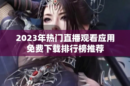 2023年热门直播观看应用免费下载排行榜推荐