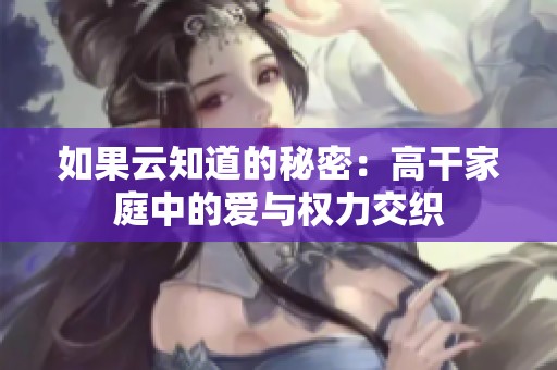 如果云知道的秘密：高干家庭中的爱与权力交织
