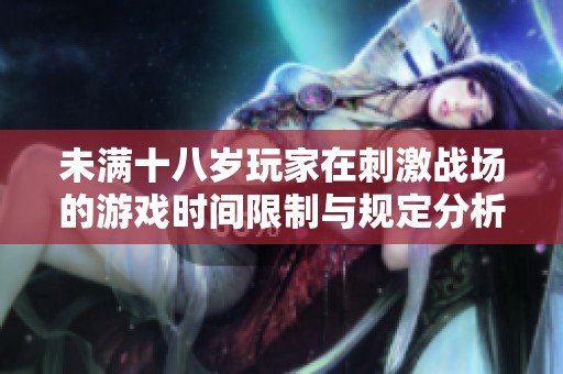 未满十八岁玩家在刺激战场的游戏时间限制与规定分析