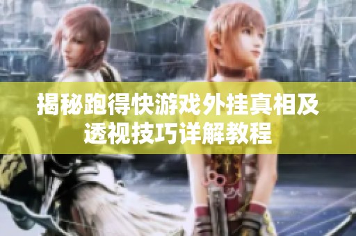 揭秘跑得快游戏外挂真相及透视技巧详解教程