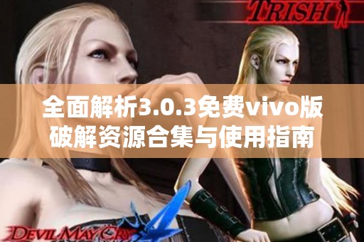 全面解析3.0.3免费vivo版破解资源合集与使用指南