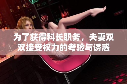 为了获得科长职务，夫妻双双接受权力的考验与诱惑