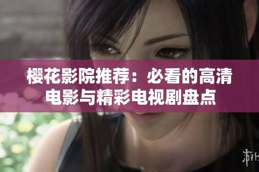 樱花影院推荐：必看的高清电影与精彩电视剧盘点