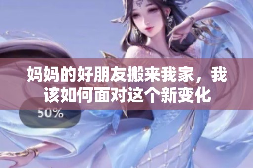 妈妈的好朋友搬来我家，我该如何面对这个新变化