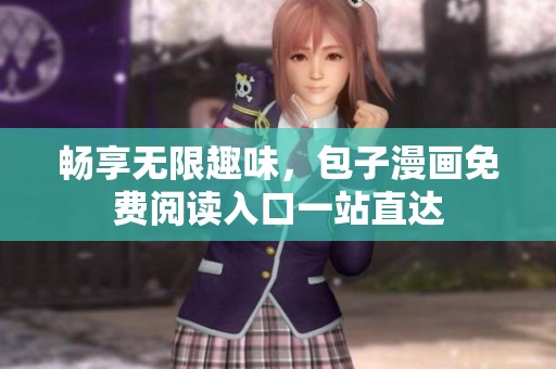 畅享无限趣味，包子漫画免费阅读入口一站直达