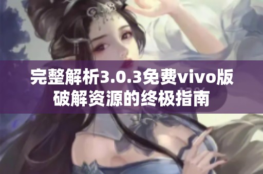 完整解析3.0.3免费vivo版破解资源的终极指南