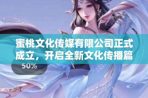 蜜桃文化传媒有限公司正式成立，开启全新文化传播篇章