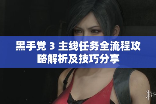 黑手党 3 主线任务全流程攻略解析及技巧分享
