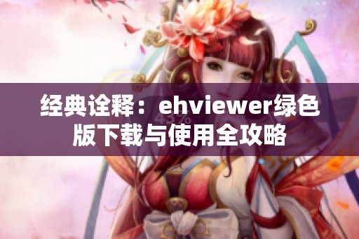 经典诠释：ehviewer绿色版下载与使用全攻略