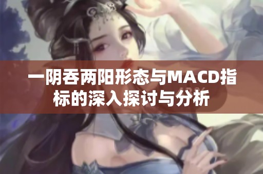 一阴吞两阳形态与MACD指标的深入探讨与分析