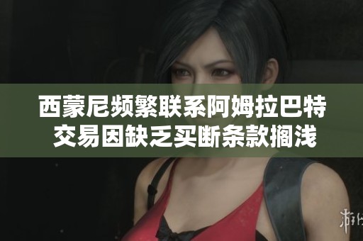 西蒙尼频繁联系阿姆拉巴特 交易因缺乏买断条款搁浅