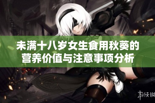 未满十八岁女生食用秋葵的营养价值与注意事项分析