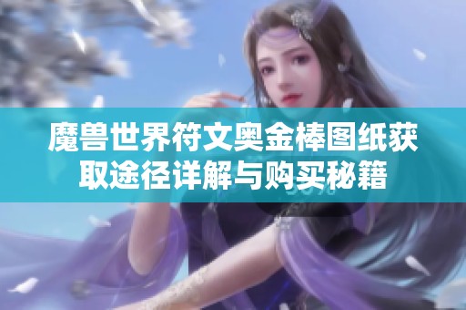 魔兽世界符文奥金棒图纸获取途径详解与购买秘籍