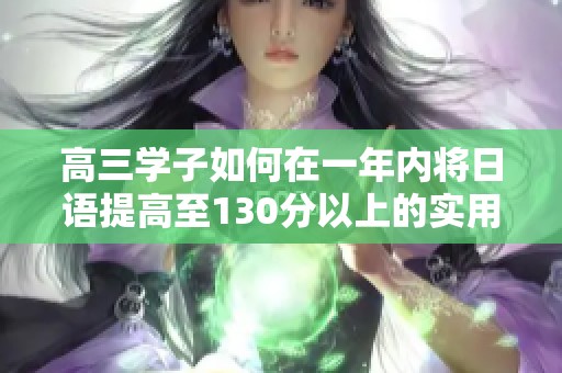 高三学子如何在一年内将日语提高至130分以上的实用策略