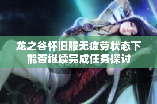 龙之谷怀旧服无疲劳状态下能否继续完成任务探讨