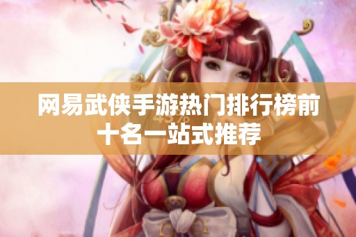网易武侠手游热门排行榜前十名一站式推荐
