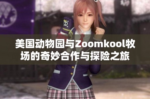 美国动物园与Zoomkool牧场的奇妙合作与探险之旅