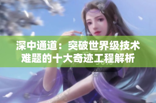 深中通道：突破世界级技术难题的十大奇迹工程解析