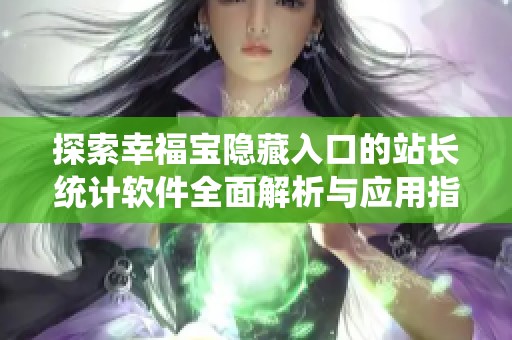 探索幸福宝隐藏入口的站长统计软件全面解析与应用指南