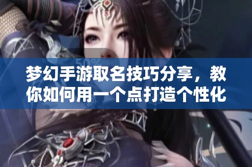 梦幻手游取名技巧分享，教你如何用一个点打造个性化游戏名