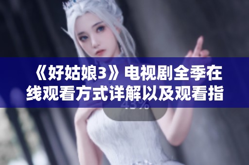 《好姑娘3》电视剧全季在线观看方式详解以及观看指南