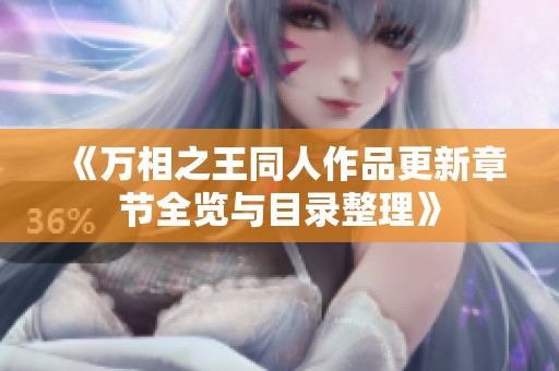 《万相之王同人作品更新章节全览与目录整理》
