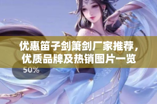 优惠笛子剑箫剑厂家推荐，优质品牌及热销图片一览