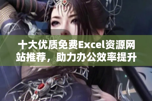 十大优质免费Excel资源网站推荐，助力办公效率提升