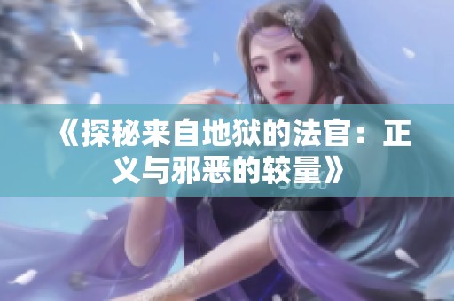 《探秘来自地狱的法官：正义与邪恶的较量》